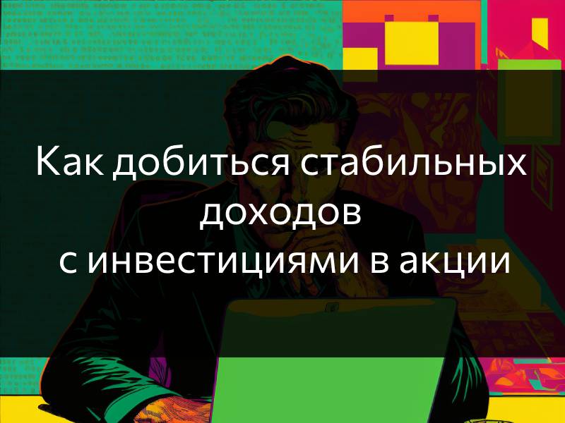 Добиться стабильного дохода с инвестициями в акции